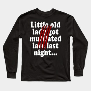 Little old lady got mutilated late last night Long Sleeve T-Shirt